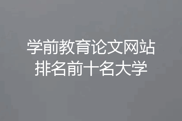 学前教育论文网站排名前十名大学