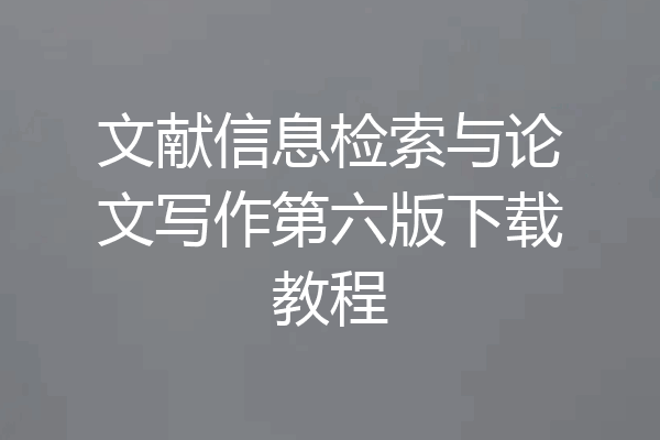 文献信息检索与论文写作第六版下载教程