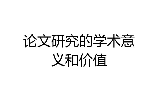 论文研究的学术意义和价值