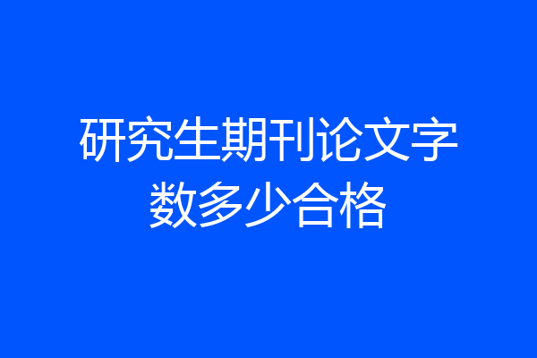 研究生期刊论文字数多少合格