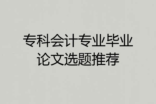 专科会计专业毕业论文选题推荐