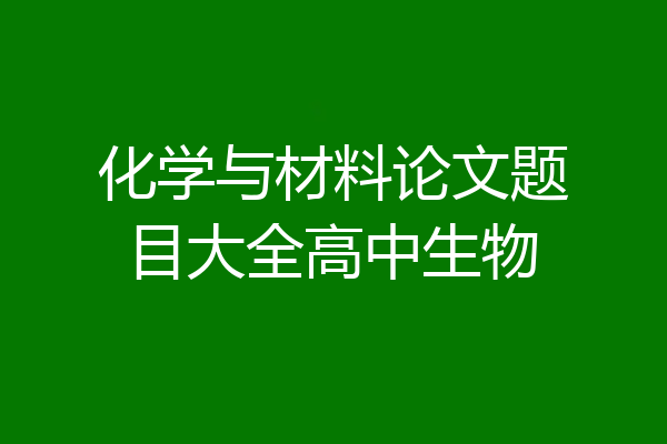 化学与材料论文题目大全高中生物