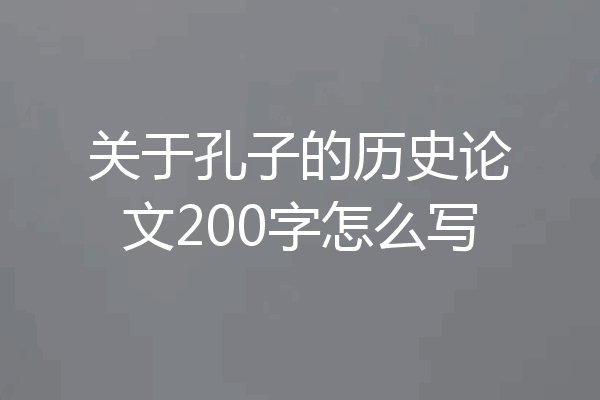 关于孔子的历史论文200字怎么写