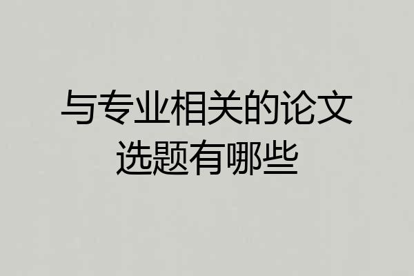与专业相关的论文选题有哪些