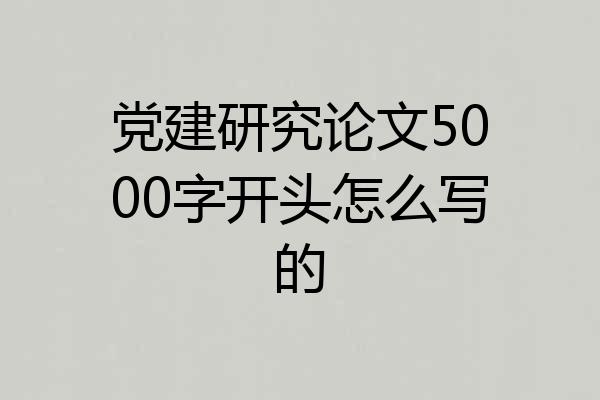 党建研究论文5000字开头怎么写的