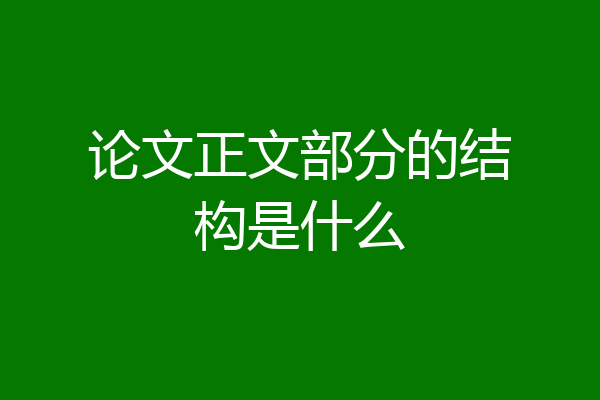 论文正文部分的结构是什么