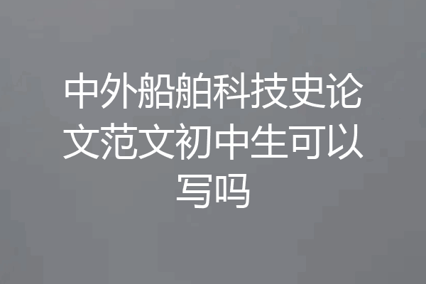 中外船舶科技史论文范文初中生可以写吗