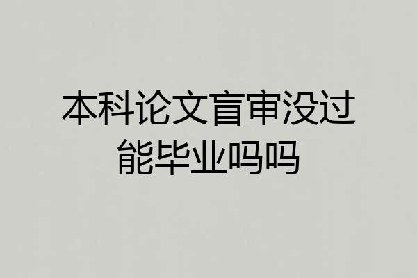 本科论文盲审没过能毕业吗吗
