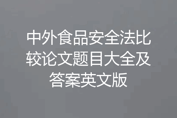 中外食品安全法比较论文题目大全及答案英文版