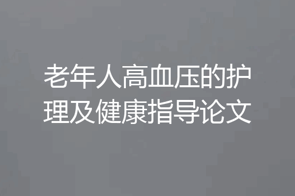 老年人高血压的护理及健康指导论文