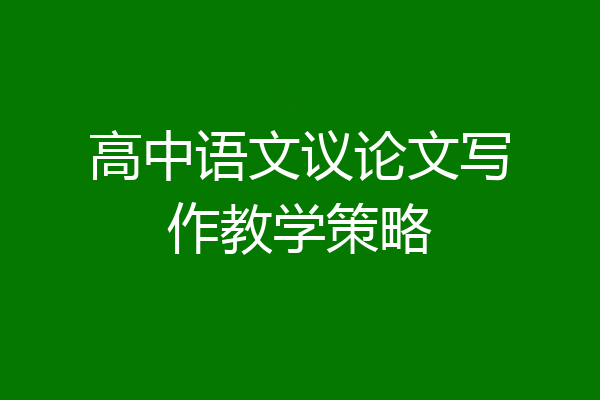 高中语文议论文写作教学策略