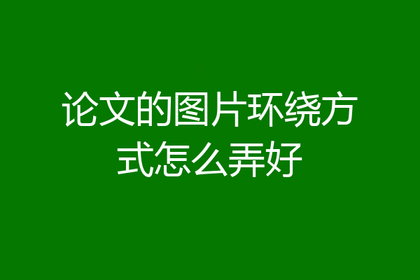 论文的图片环绕方式怎么弄好