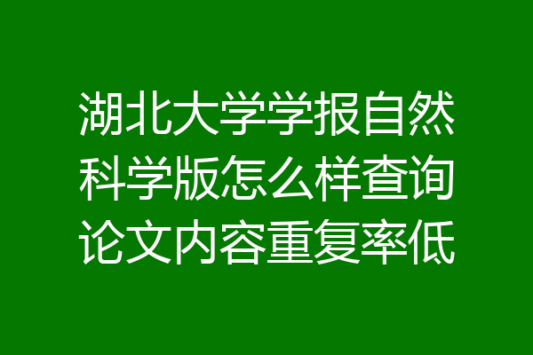 湖北大学学报自然科学版怎么样查询论文内容重复率低