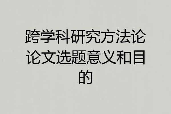 跨学科研究方法论论文选题意义和目的