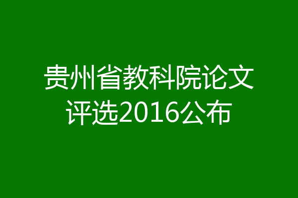 贵州省教科院论文评选2016公布