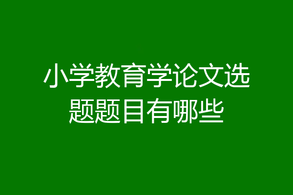 小学教育学论文选题题目有哪些