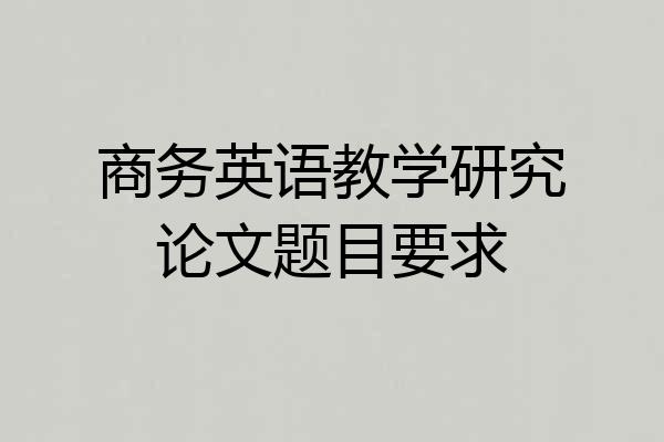 商务英语教学研究论文题目要求