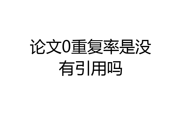 论文0重复率是没有引用吗