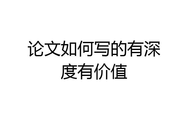 论文如何写的有深度有价值