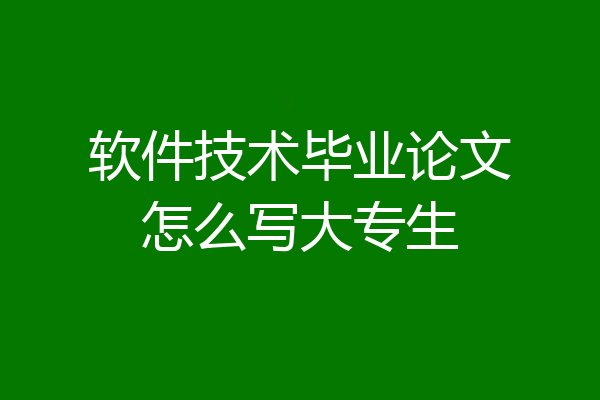 软件技术毕业论文怎么写大专生