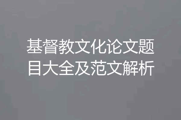 基督教文化论文题目大全及范文解析