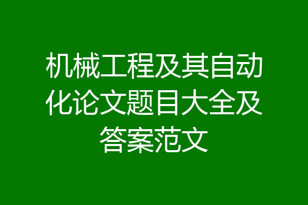 机械工程及其自动化论文题目大全及答案范文