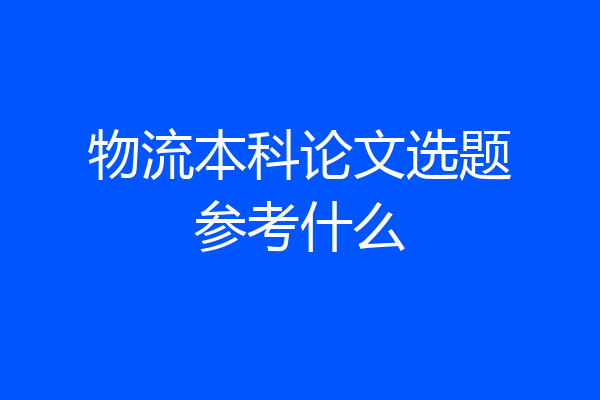 物流本科论文选题参考什么