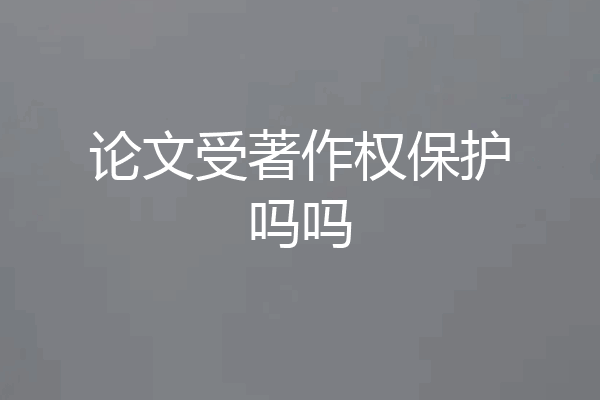 论文受著作权保护吗吗