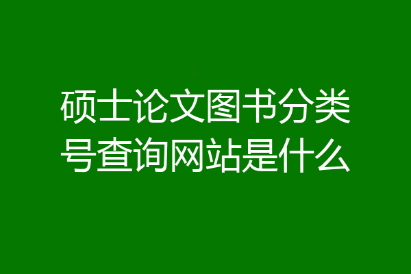 硕士论文图书分类号查询网站是什么