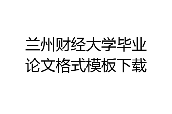 兰州财经大学毕业论文格式模板下载
