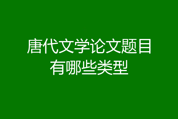 唐代文学论文题目有哪些类型