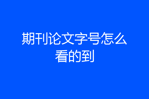期刊论文字号怎么看的到