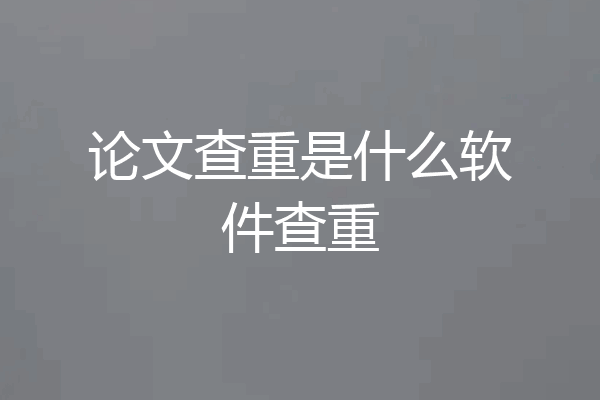 论文查重是什么软件查重