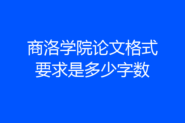 商洛学院论文格式要求是多少字数