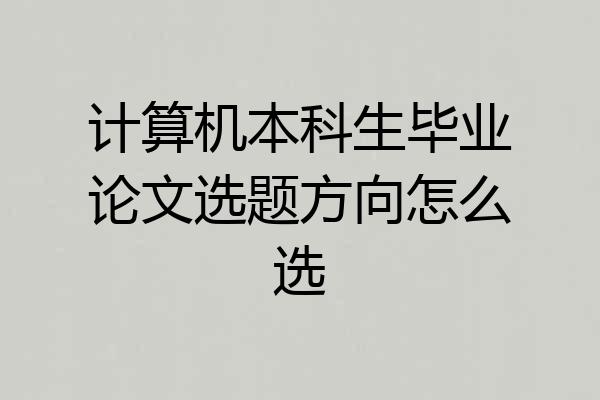 计算机本科生毕业论文选题方向怎么选