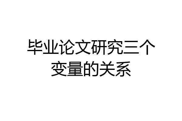 毕业论文研究三个变量的关系