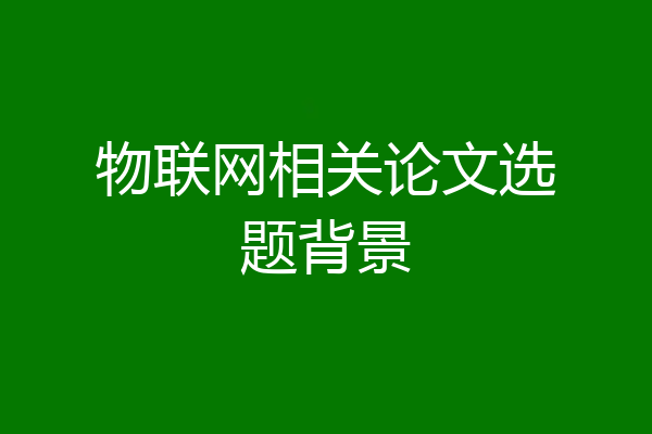 物联网相关论文选题背景
