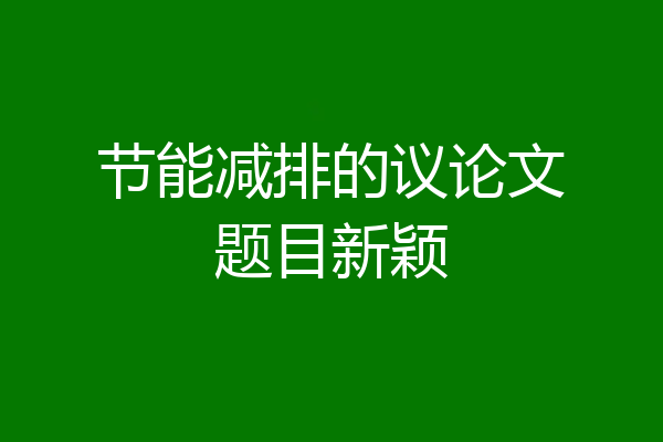节能减排的议论文题目新颖