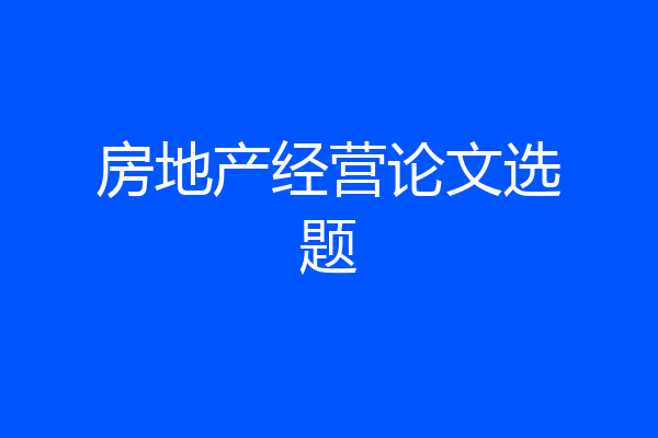 房地产经营论文选题