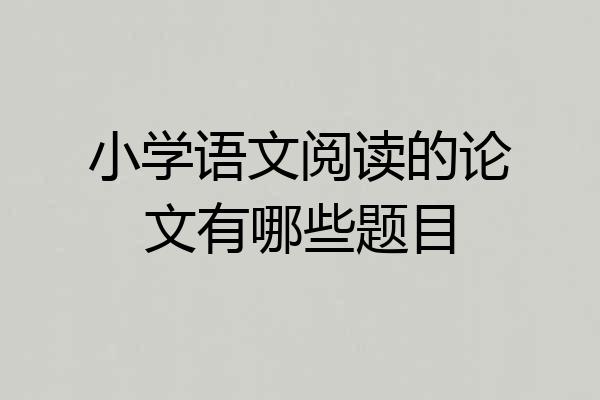 小学语文阅读的论文有哪些题目