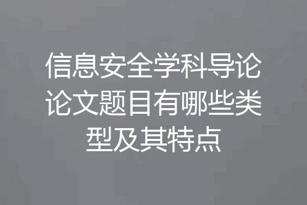 信息安全学科导论论文题目有哪些类型及其特点