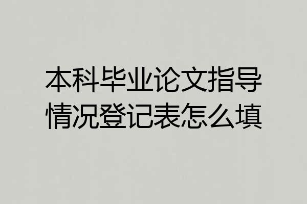 本科毕业论文指导情况登记表怎么填