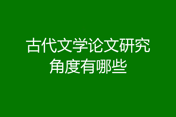 古代文学论文研究角度有哪些