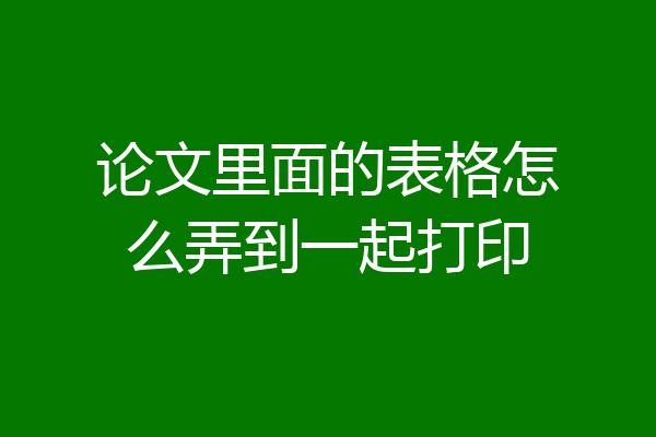 论文里面的表格怎么弄到一起打印