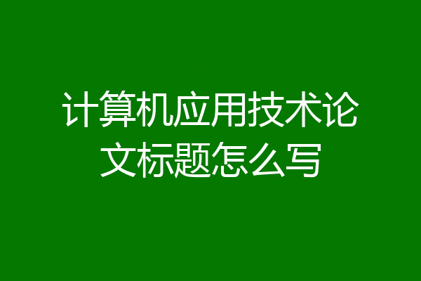 计算机应用技术论文标题怎么写