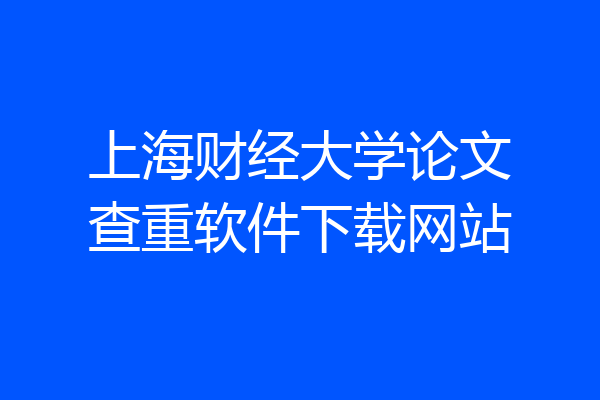 上海财经大学论文查重软件下载网站