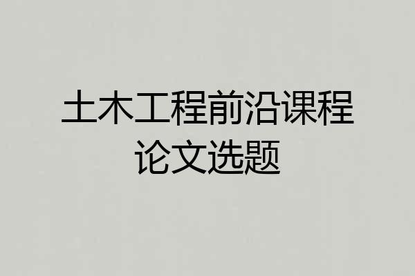 土木工程前沿课程论文选题