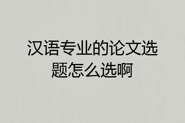 汉语专业的论文选题怎么选啊