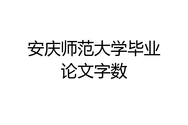 安庆师范大学毕业论文字数