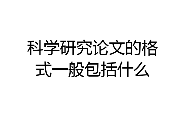 科学研究论文的格式一般包括什么
